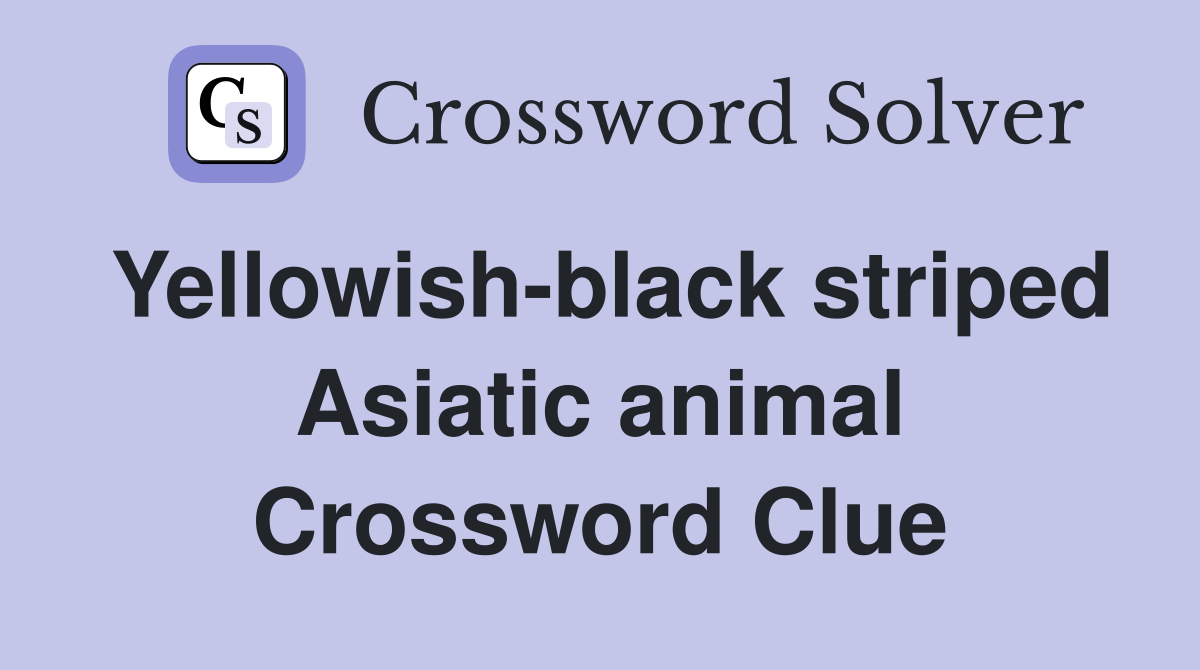 Yellowish-black striped Asiatic animal Crossword Clue