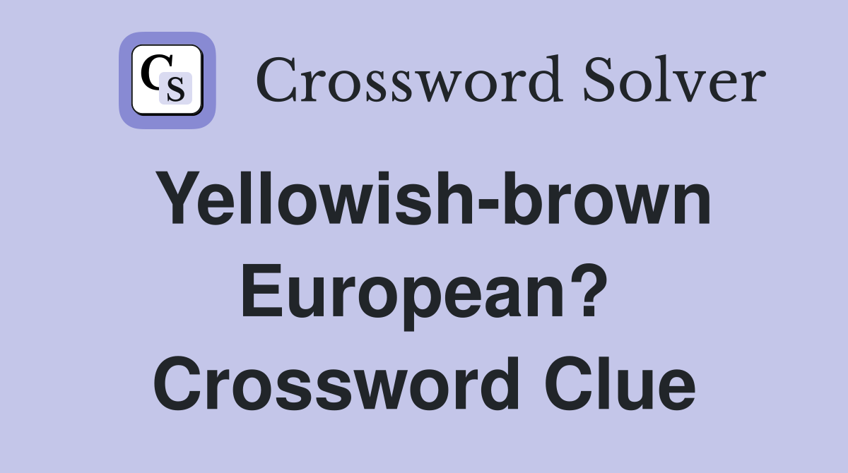 Yellowish-brown European? Crossword Clue