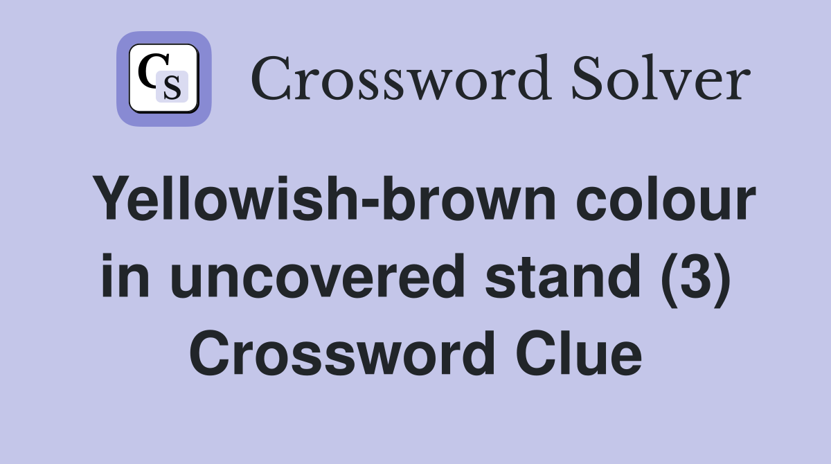 Yellowish-brown colour in uncovered stand (3) Crossword Clue