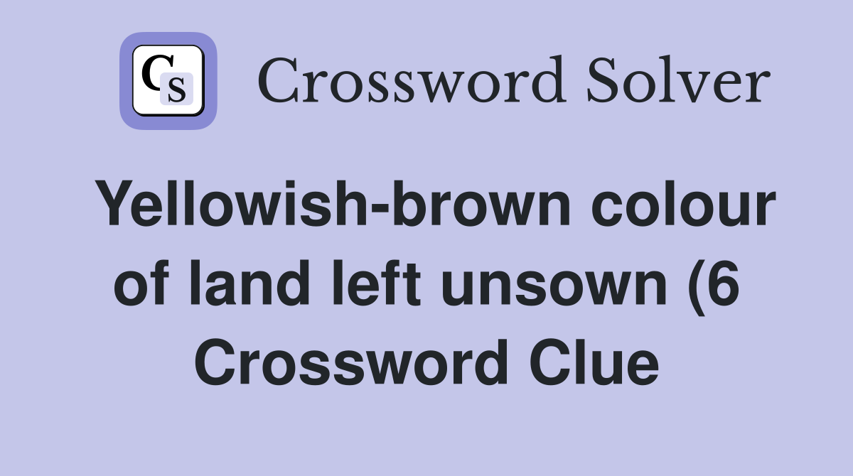 Yellowish brown colour of land left unsown (6) Crossword Clue Answers Yellowish brown colour of land left unsown (6) Crossword Clue Answers