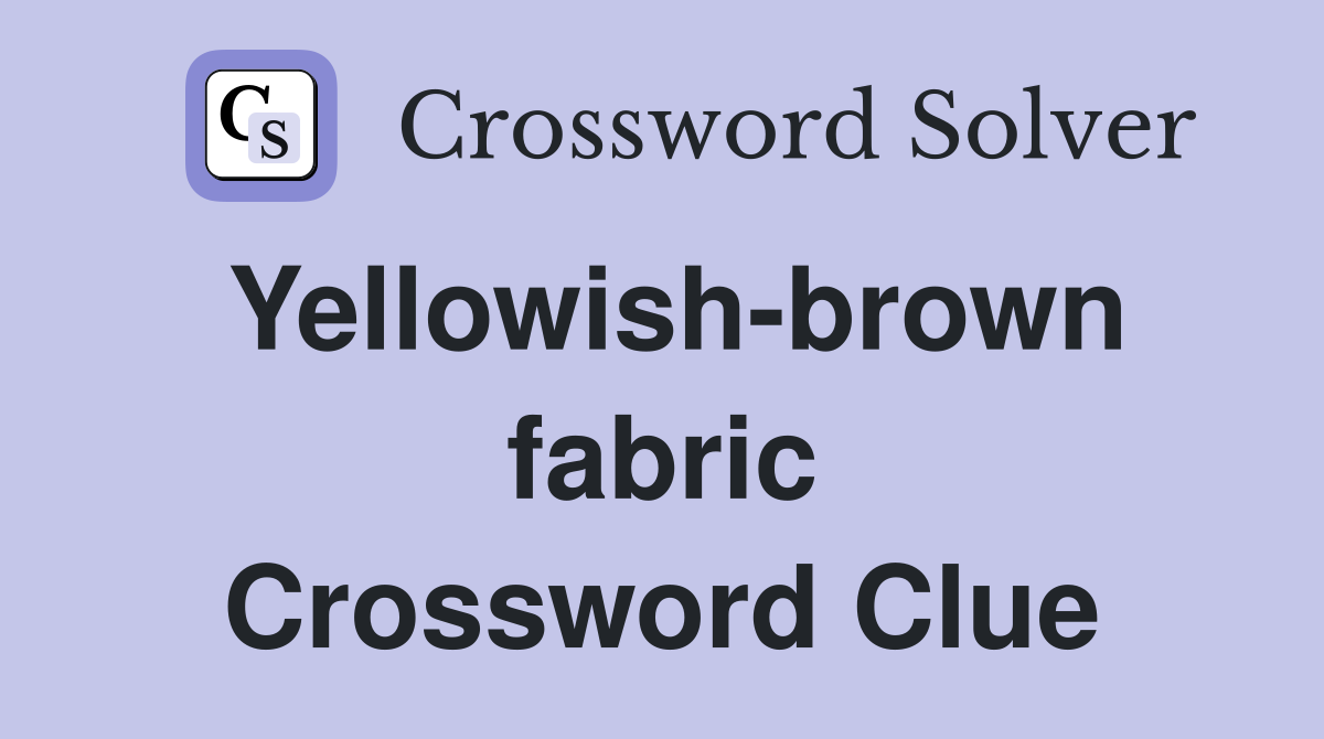 Yellowish-brown fabric Crossword Clue