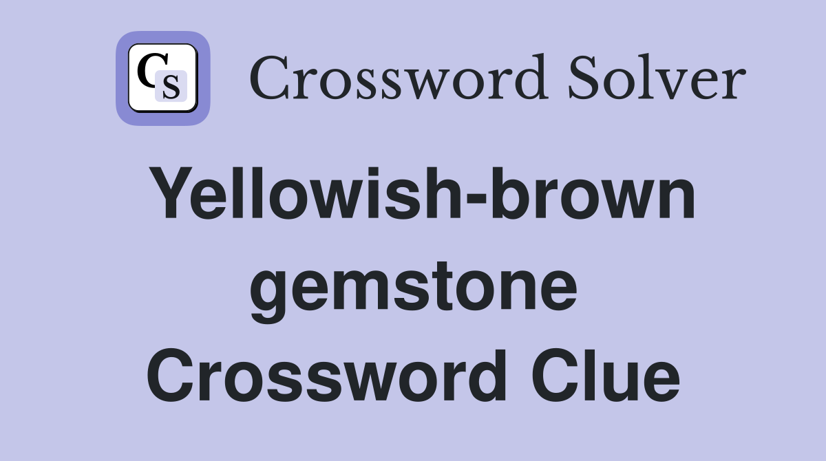 Yellowish-brown gemstone Crossword Clue