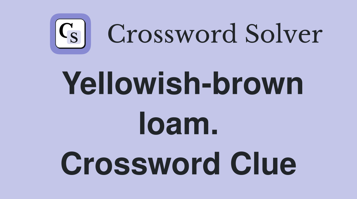 Yellowish-brown loam. Crossword Clue