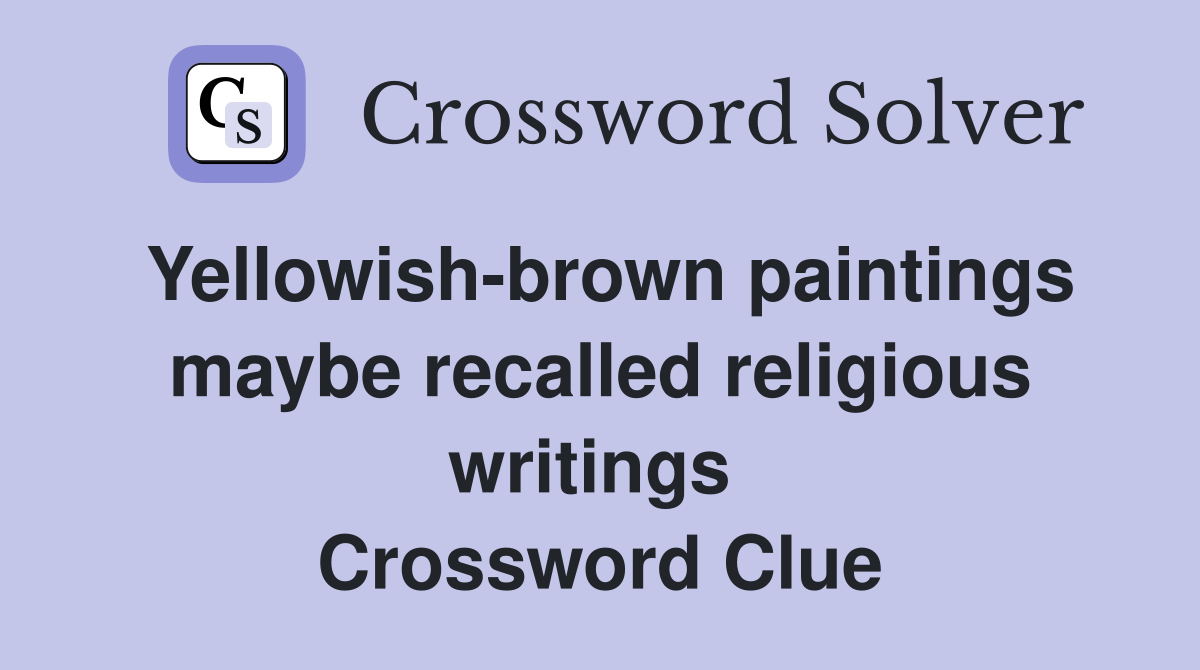 Yellowish-brown paintings maybe recalled religious writings  Crossword Clue