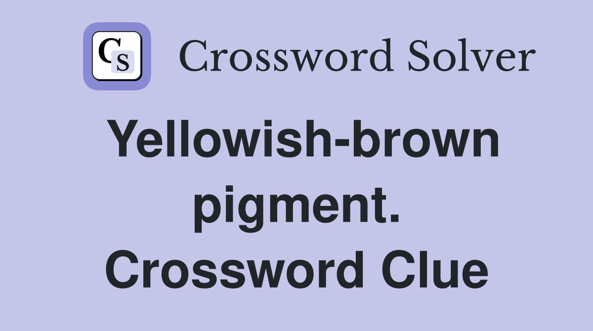 Yellowish-brown pigment. Crossword Clue
