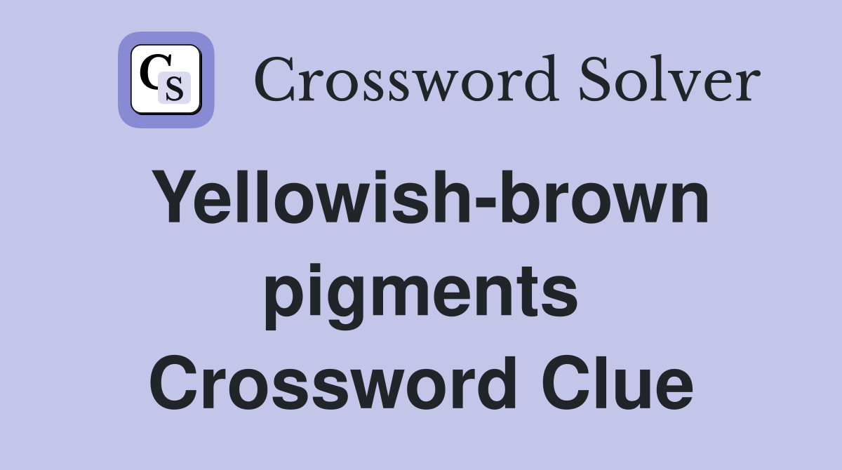 Yellowish-brown pigments Crossword Clue