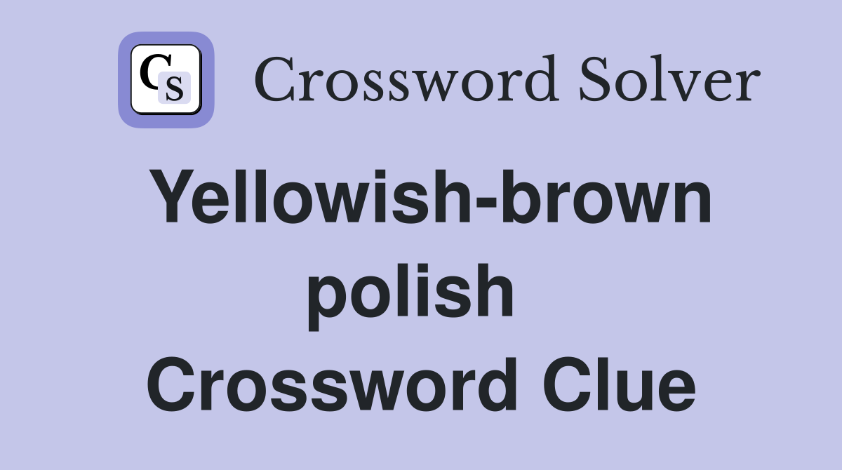 Yellowish-brown polish  Crossword Clue