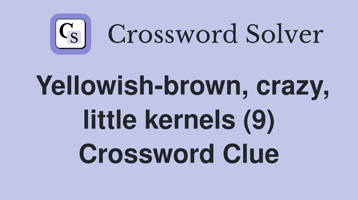 Yellowish-brown, crazy, little kernels (9) Crossword Clue