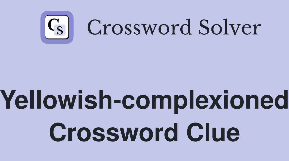 Yellowish-complexioned Crossword Clue