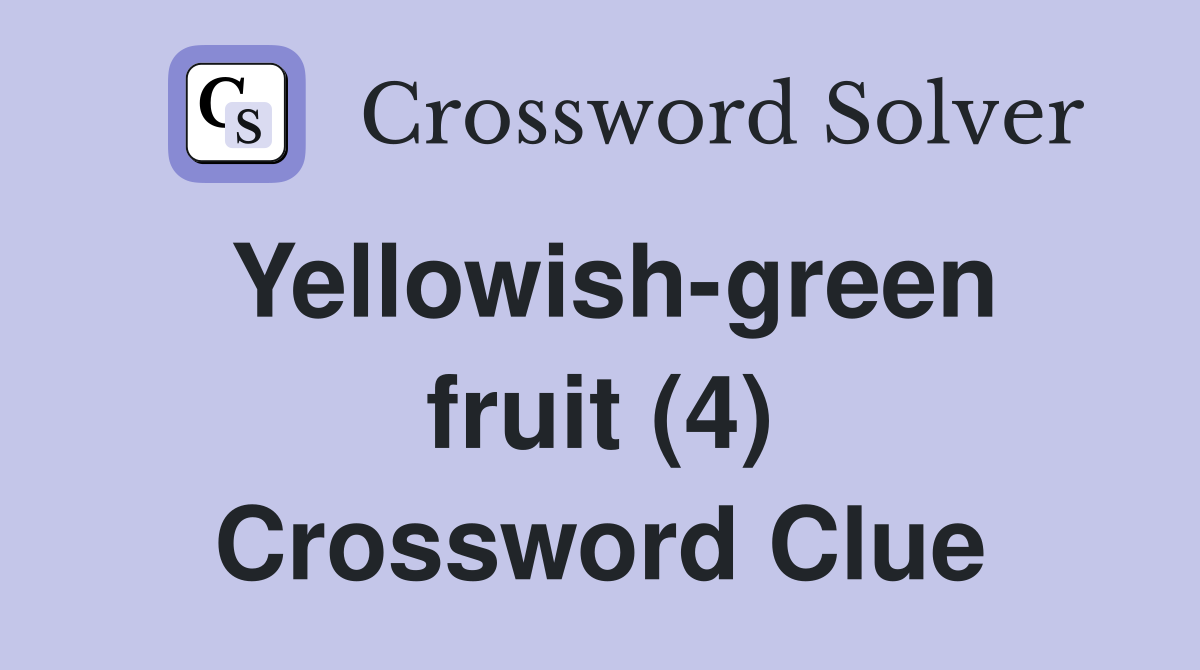 Yellowish-green fruit (4) Crossword Clue