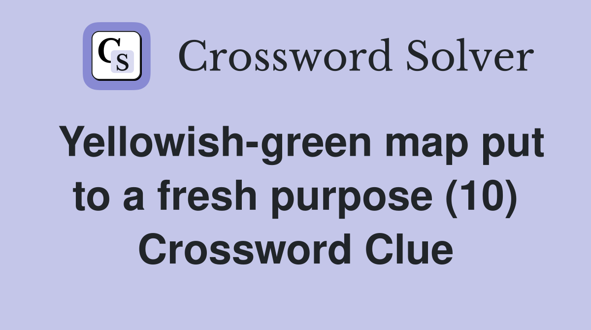 Yellowish-green map put to a fresh purpose (10) Crossword Clue