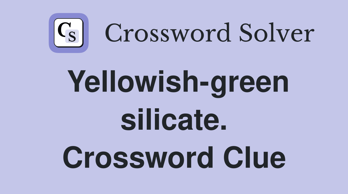Yellowish-green silicate. Crossword Clue