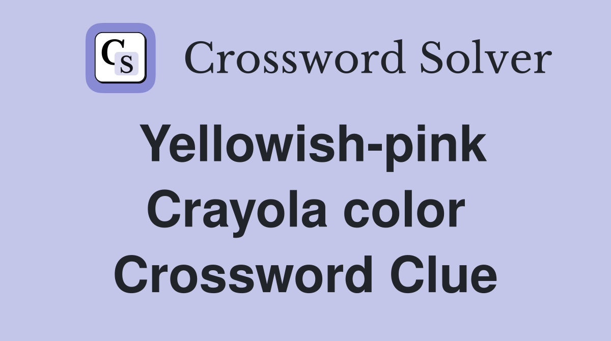Yellowish-pink Crayola color Crossword Clue