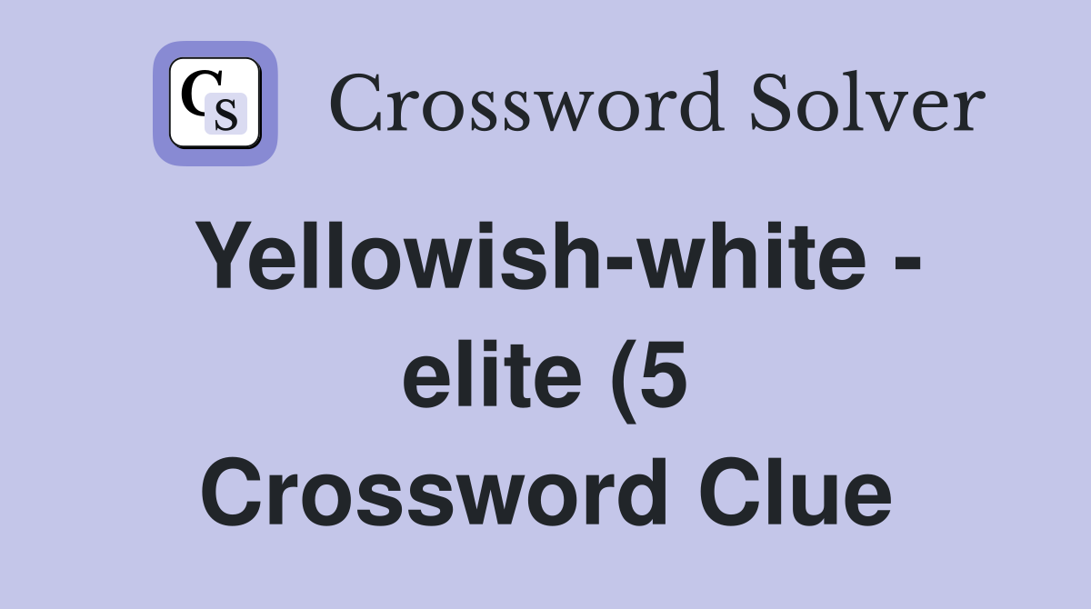Yellowish white elite (5) Crossword Clue Answers Crossword Solver Yellowish white elite (5) Crossword Clue Answers Crossword Solver