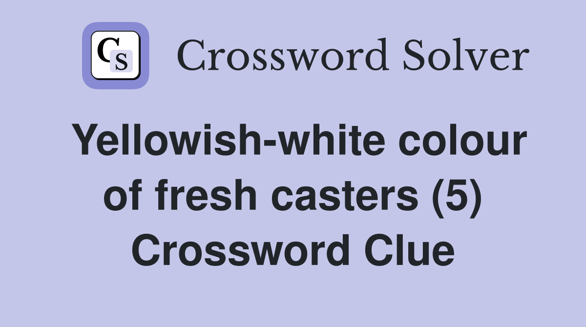 Yellowish-white colour of fresh casters (5) Crossword Clue