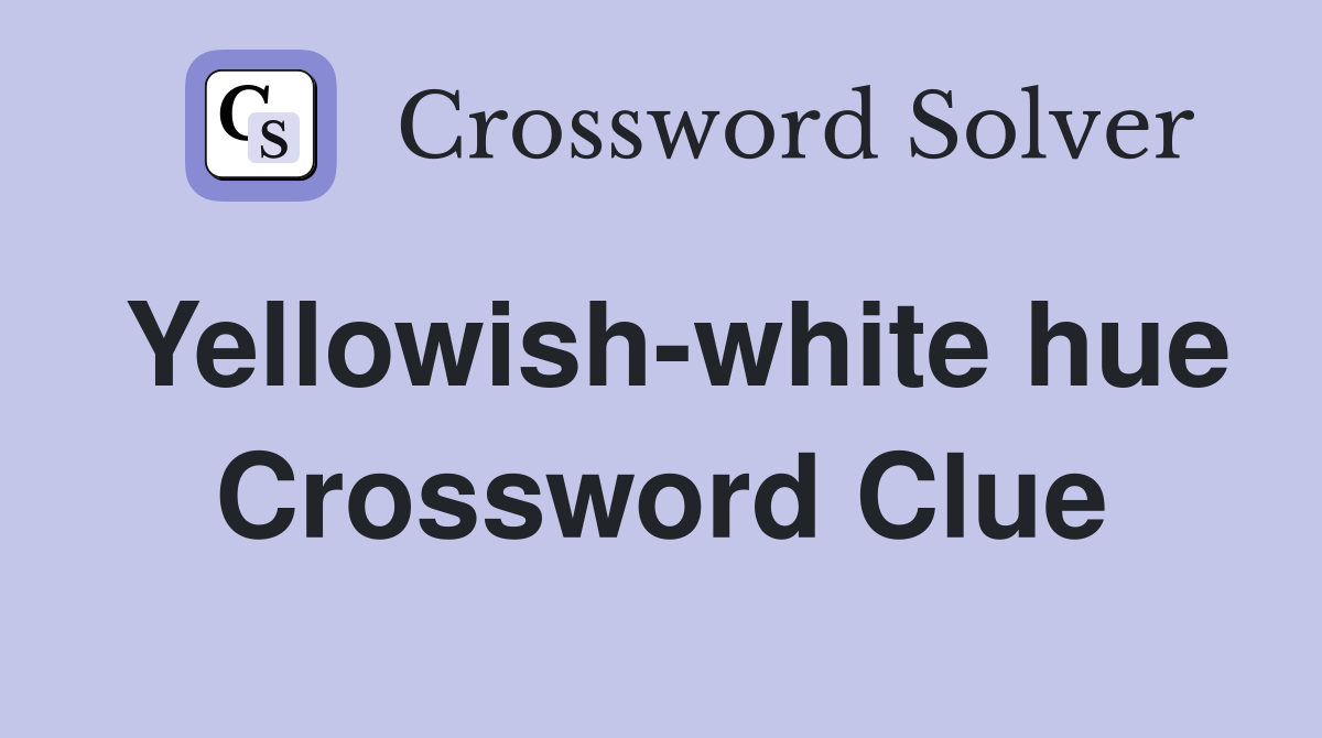 Yellowish-white hue Crossword Clue