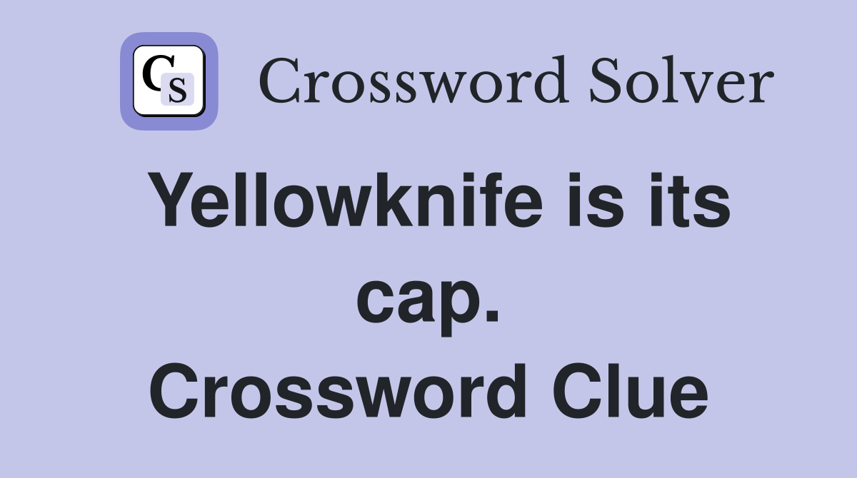 Yellowknife is its cap. Crossword Clue