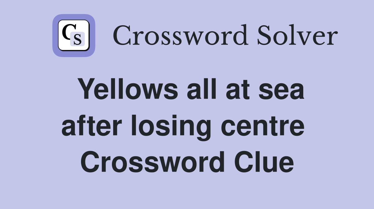 Yellows all at sea after losing centre  Crossword Clue