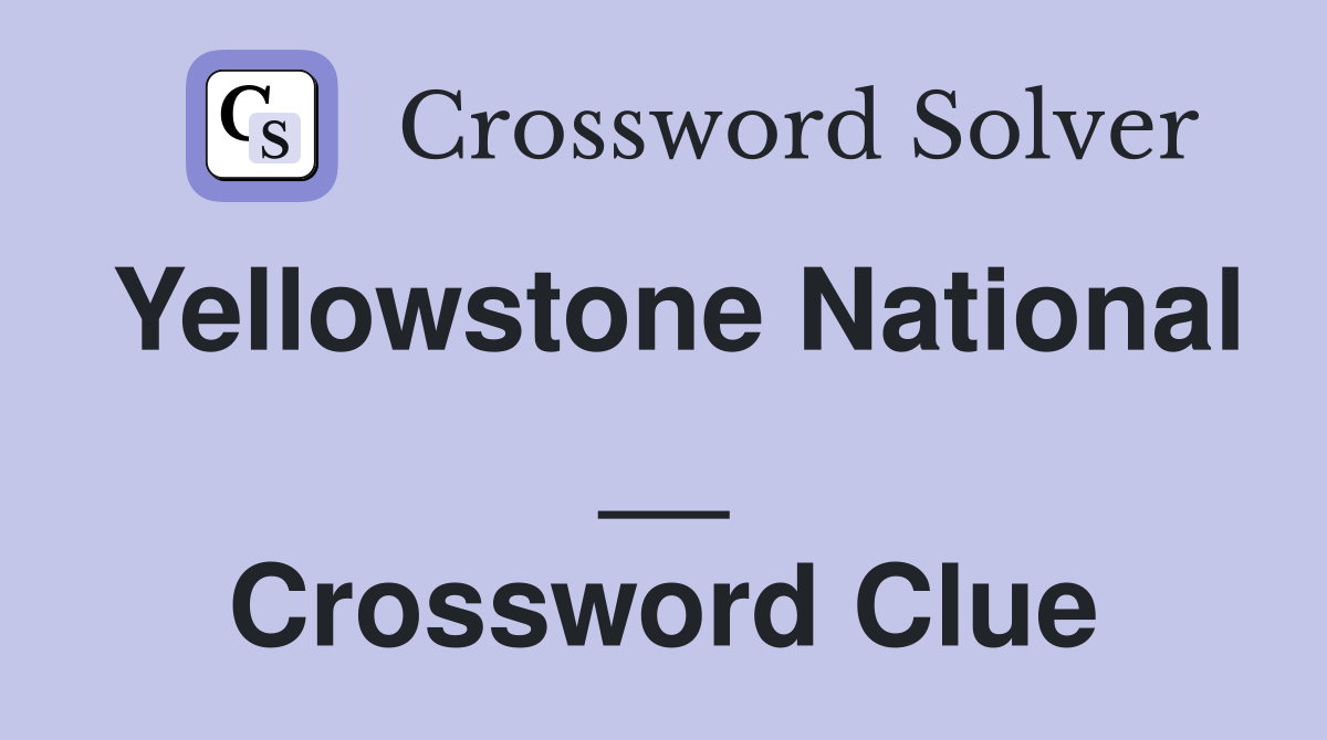 Yellowstone National __ Crossword Clue