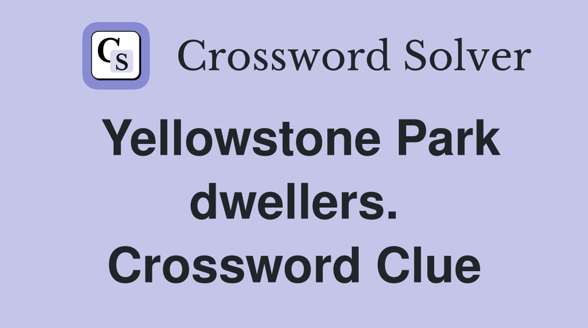 Yellowstone Park dwellers. Crossword Clue