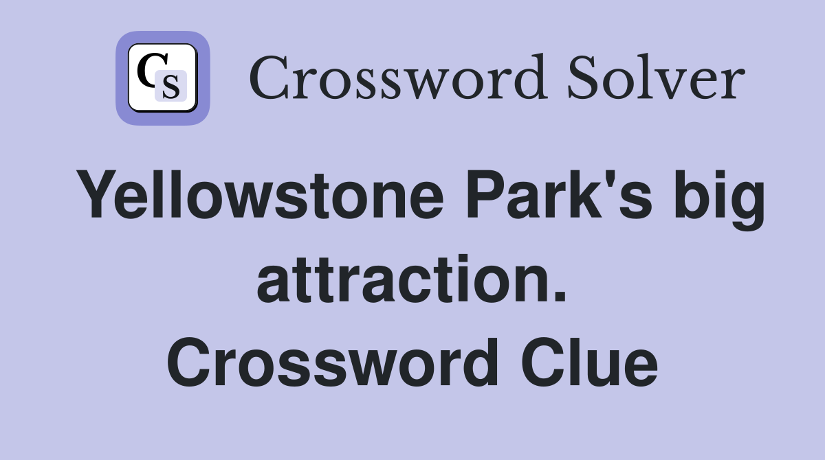 Yellowstone Park's big attraction. Crossword Clue