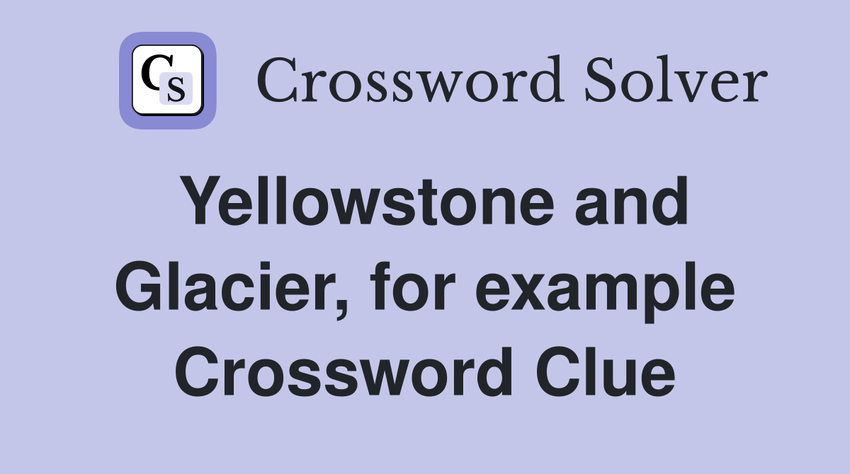 Yellowstone and Glacier, for example Crossword Clue