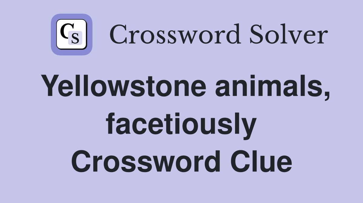 Yellowstone animals, facetiously Crossword Clue