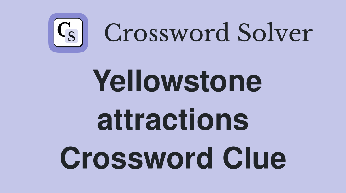 Yellowstone attractions Crossword Clue