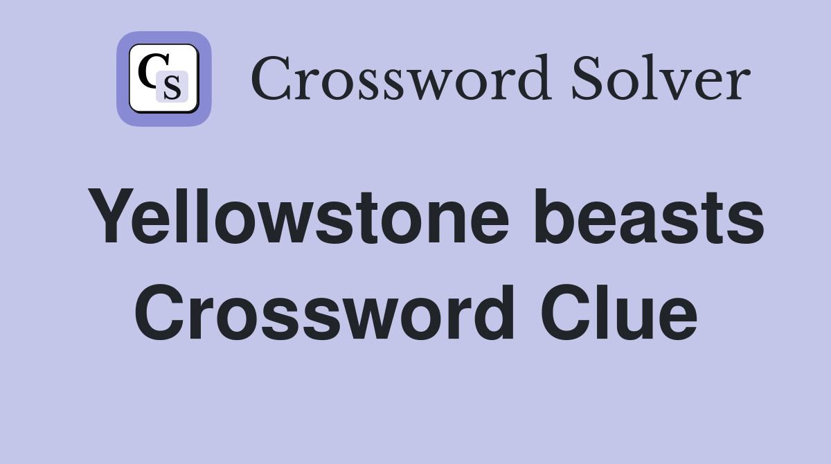 Yellowstone beasts Crossword Clue