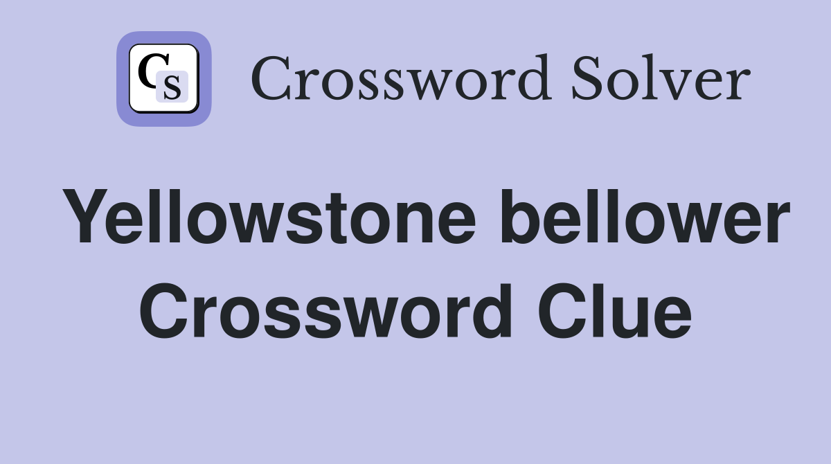 Yellowstone bellower Crossword Clue