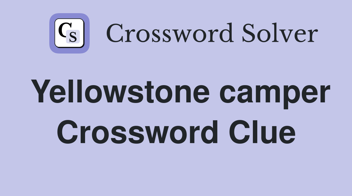 Yellowstone camper Crossword Clue