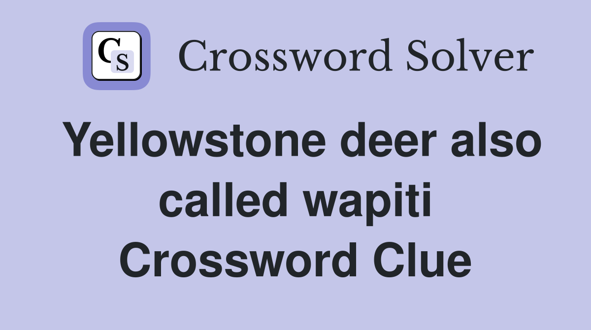 Yellowstone deer also called wapiti Crossword Clue
