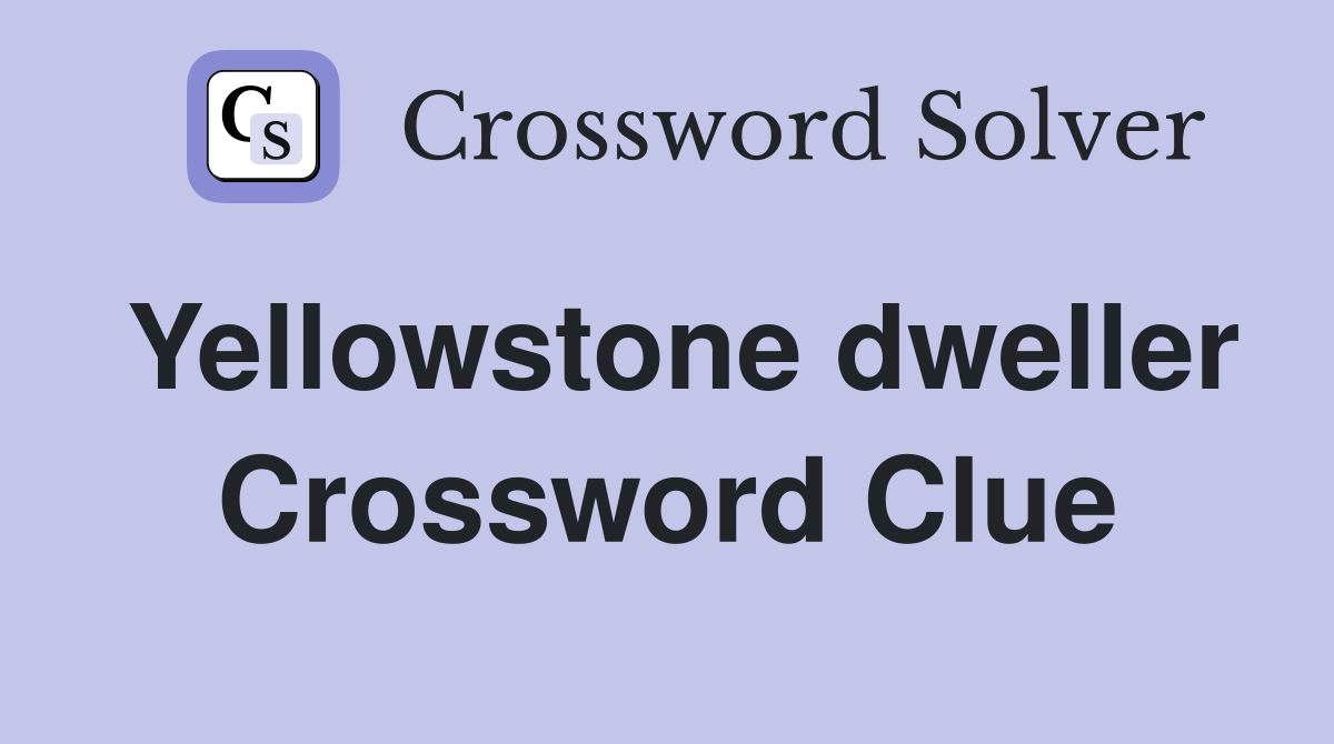 Yellowstone dweller Crossword Clue