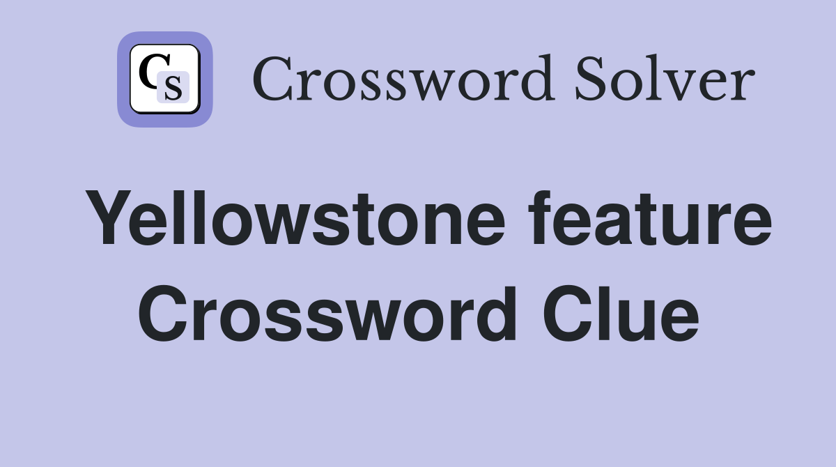 Yellowstone feature Crossword Clue