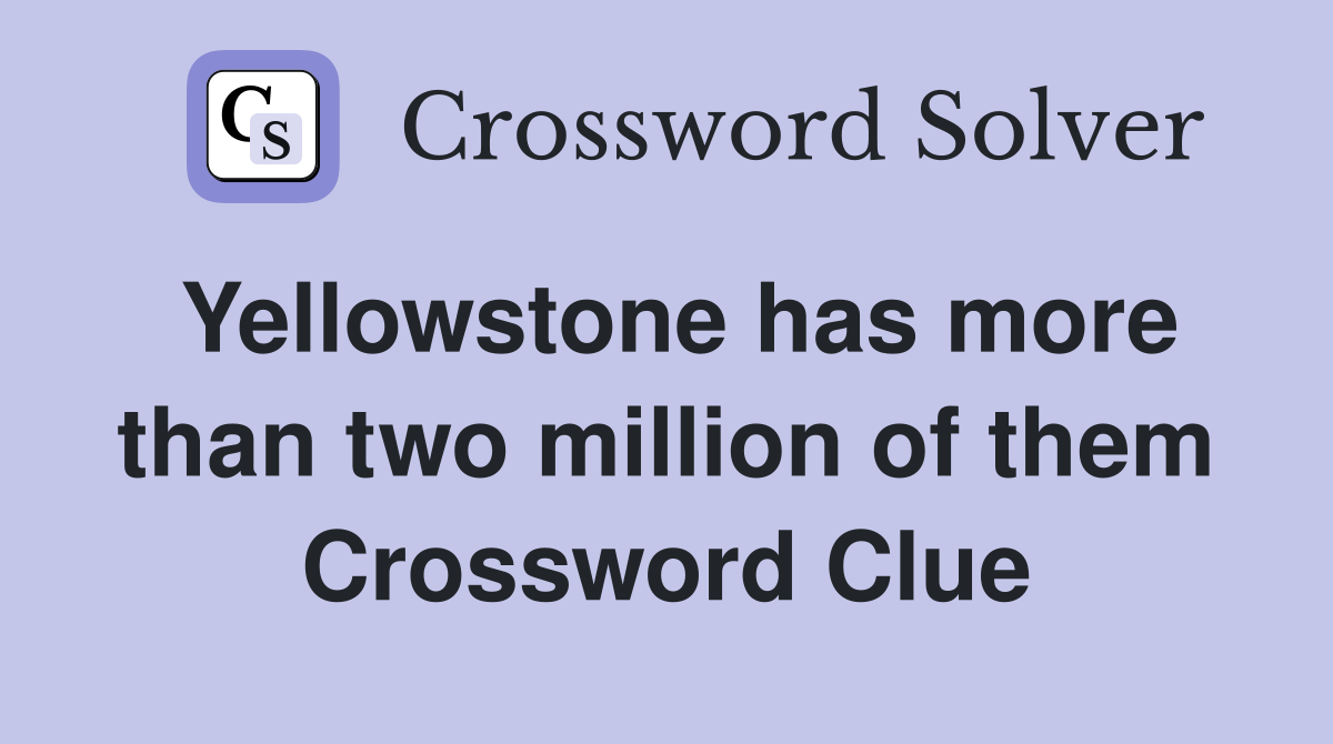 Yellowstone has more than two million of them Crossword Clue