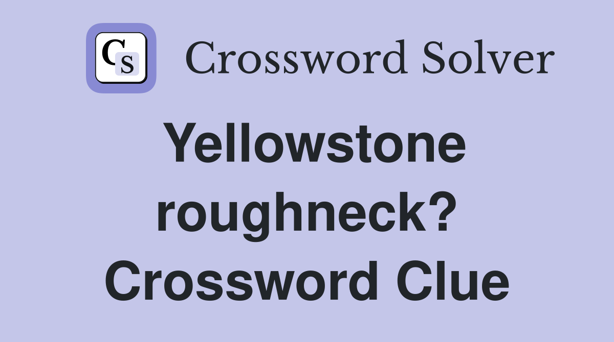 Yellowstone roughneck? Crossword Clue