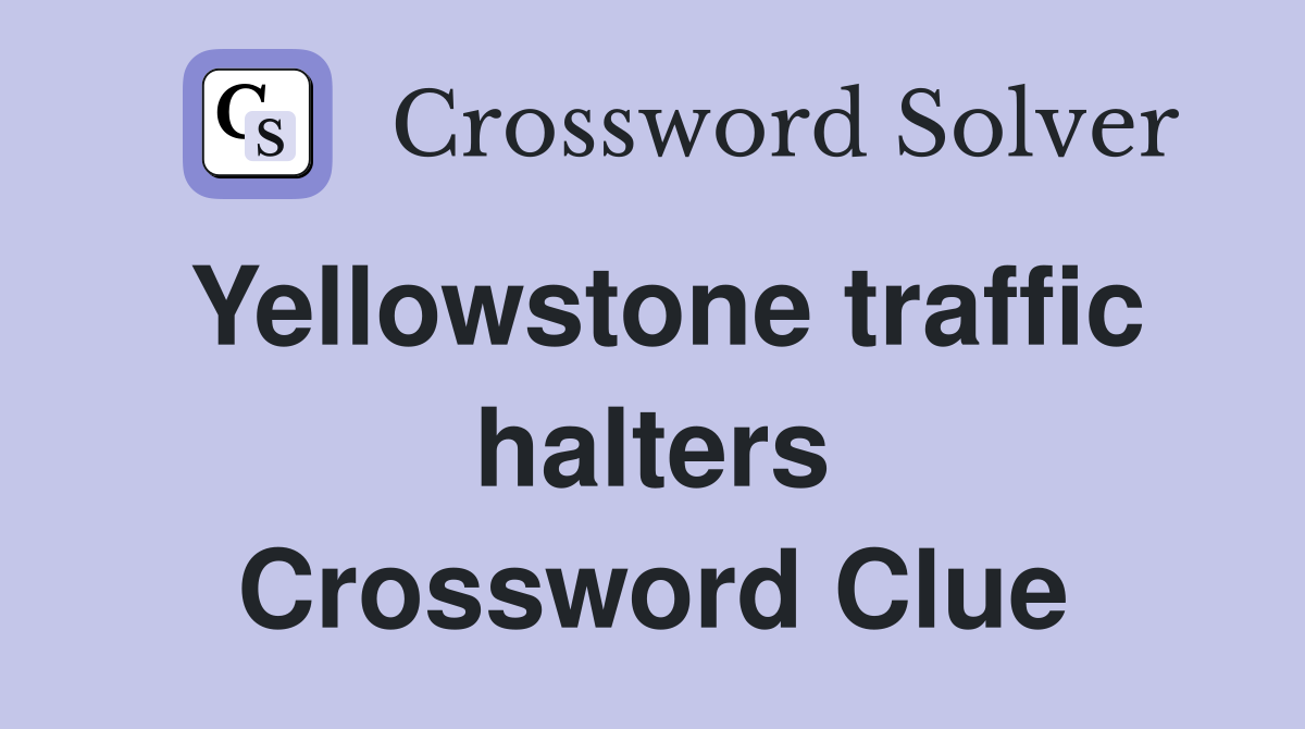 Yellowstone traffic halters Crossword Clue