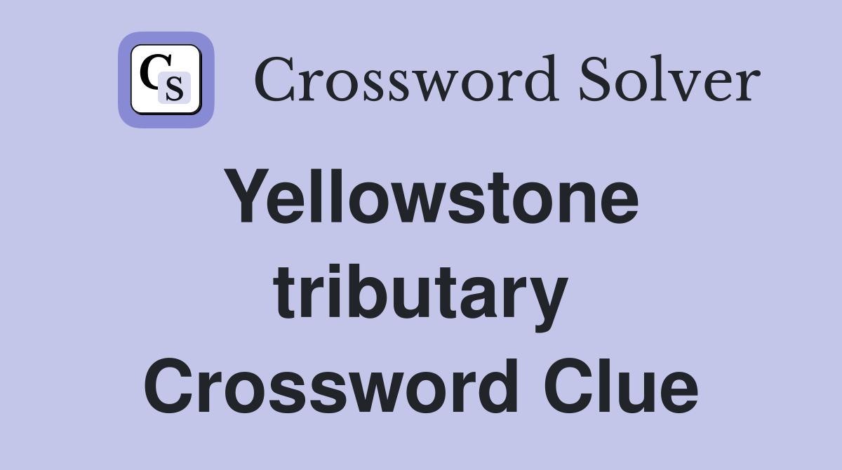 Yellowstone tributary Crossword Clue