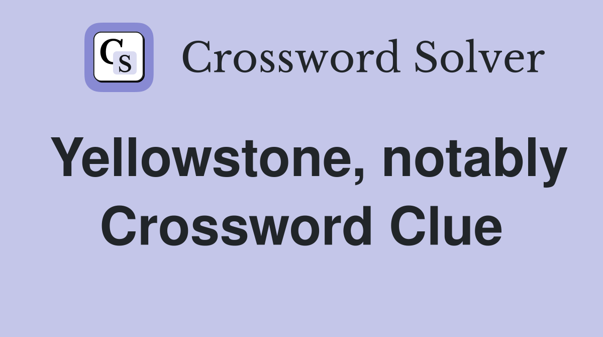 Yellowstone, notably Crossword Clue