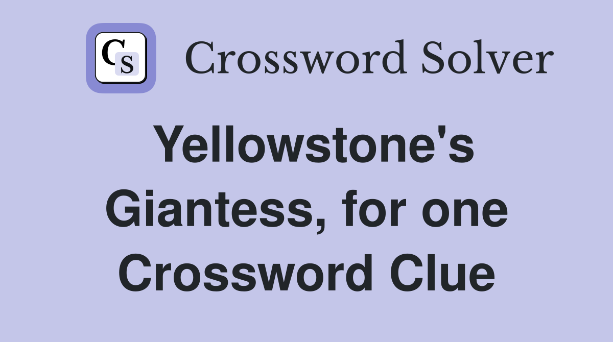 Yellowstone's Giantess, for one Crossword Clue