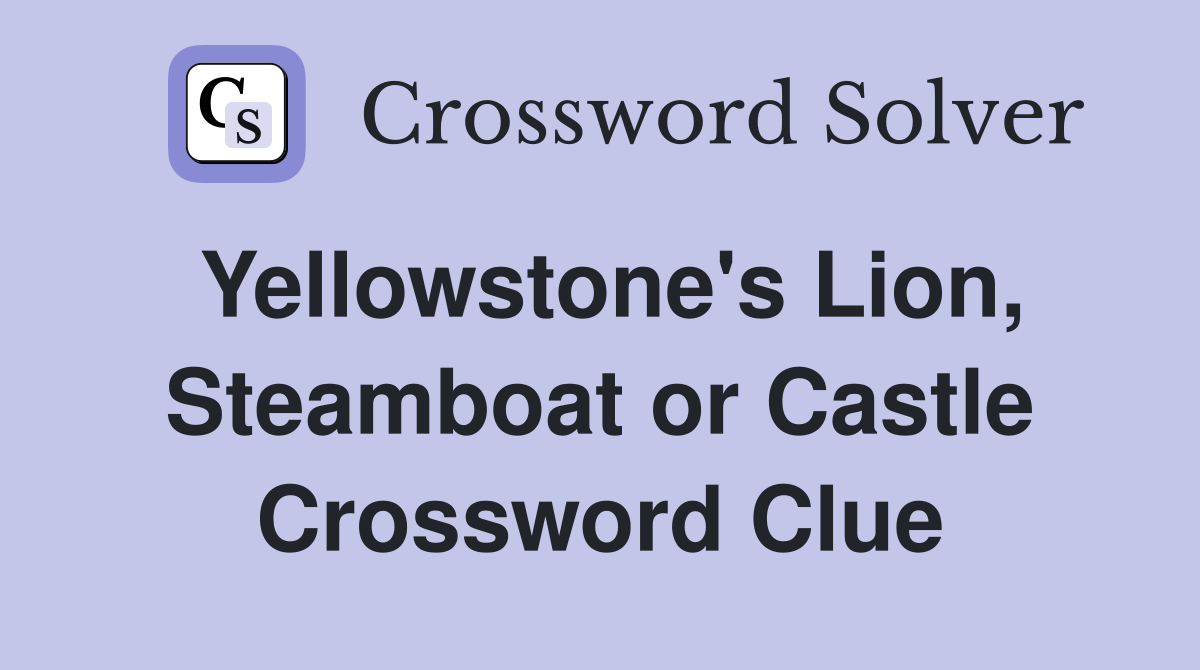 Yellowstone's Lion, Steamboat or Castle Crossword Clue
