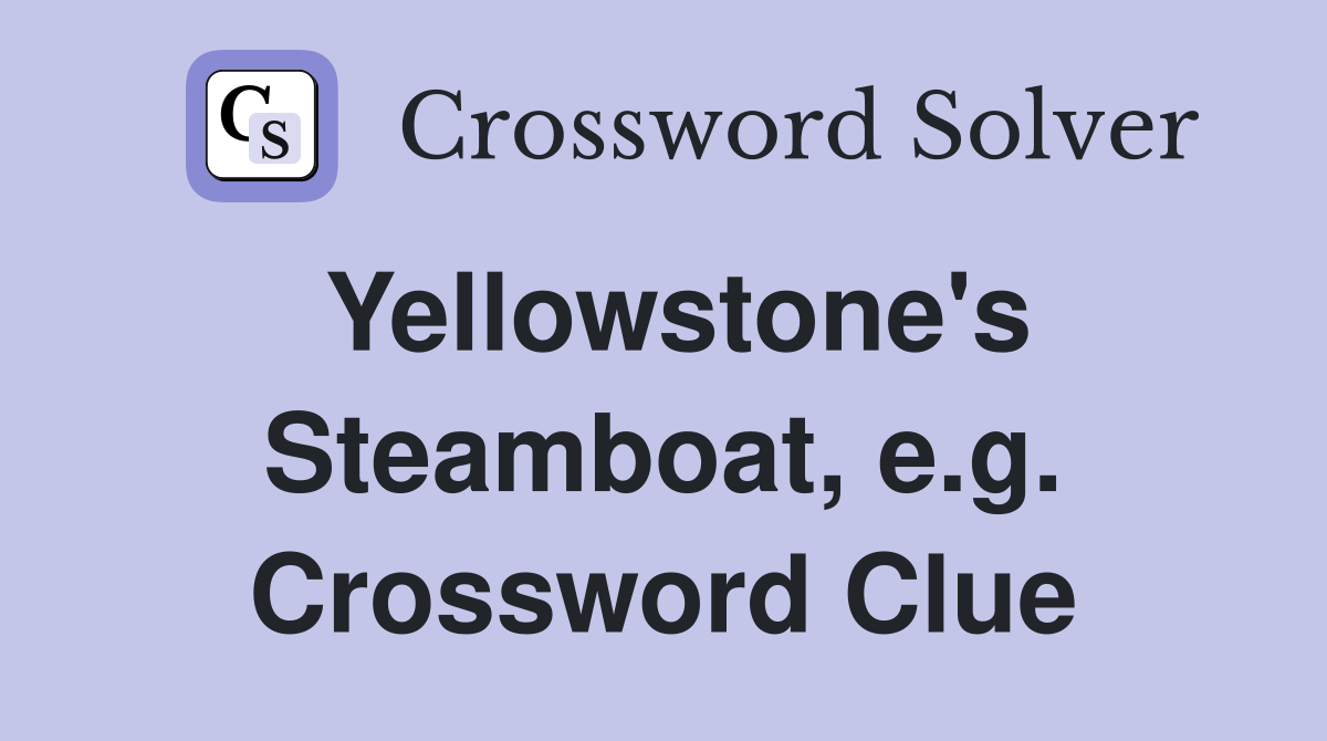 Yellowstone's Steamboat, e.g. Crossword Clue