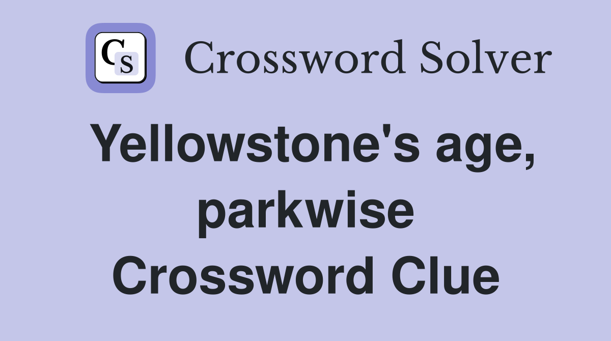 Yellowstone's age, parkwise Crossword Clue