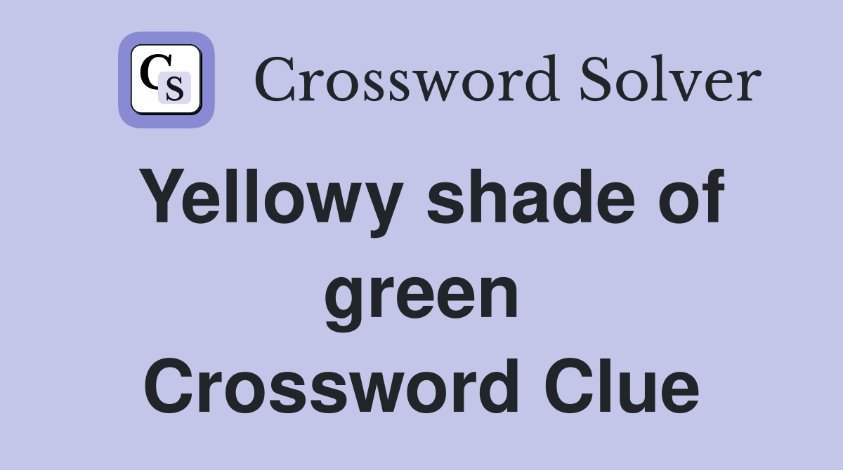 Yellowy shade of green Crossword Clue