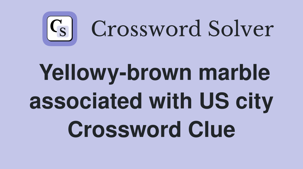 Yellowy-brown marble associated with US city Crossword Clue