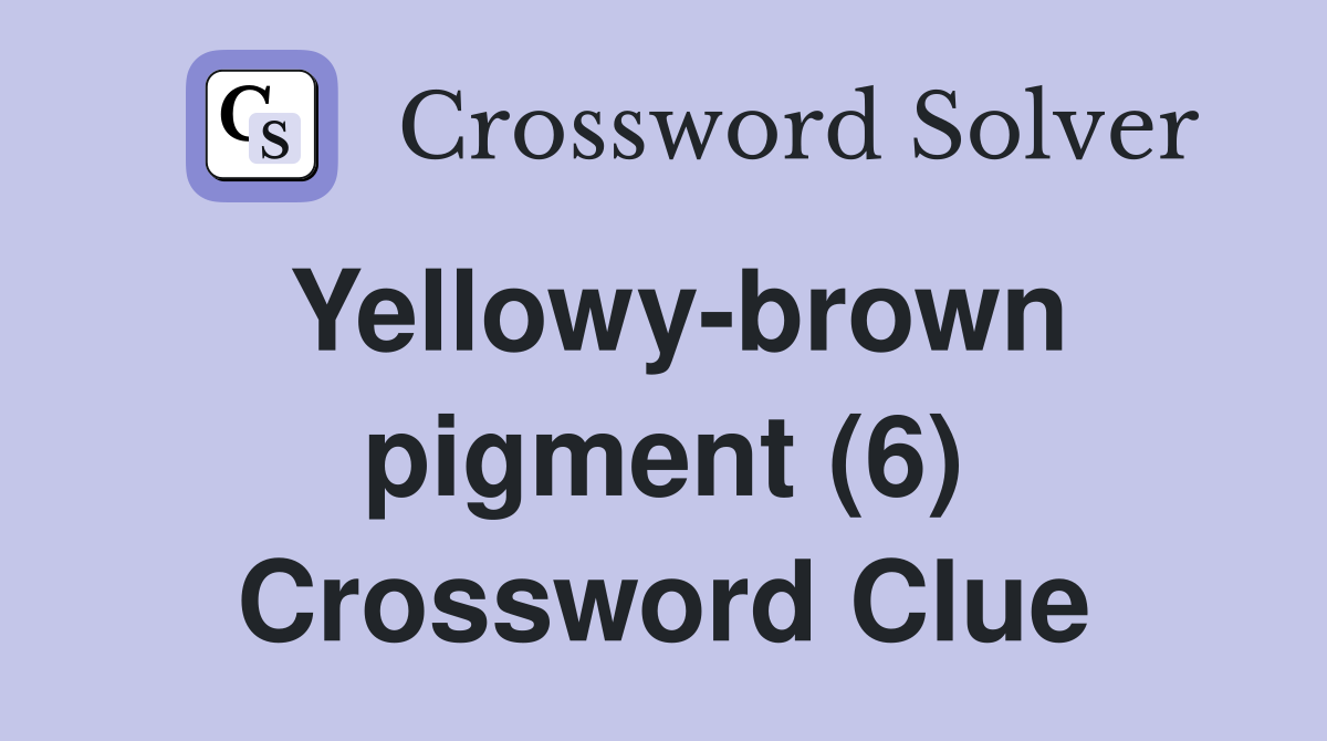 Yellowy-brown pigment (6) Crossword Clue
