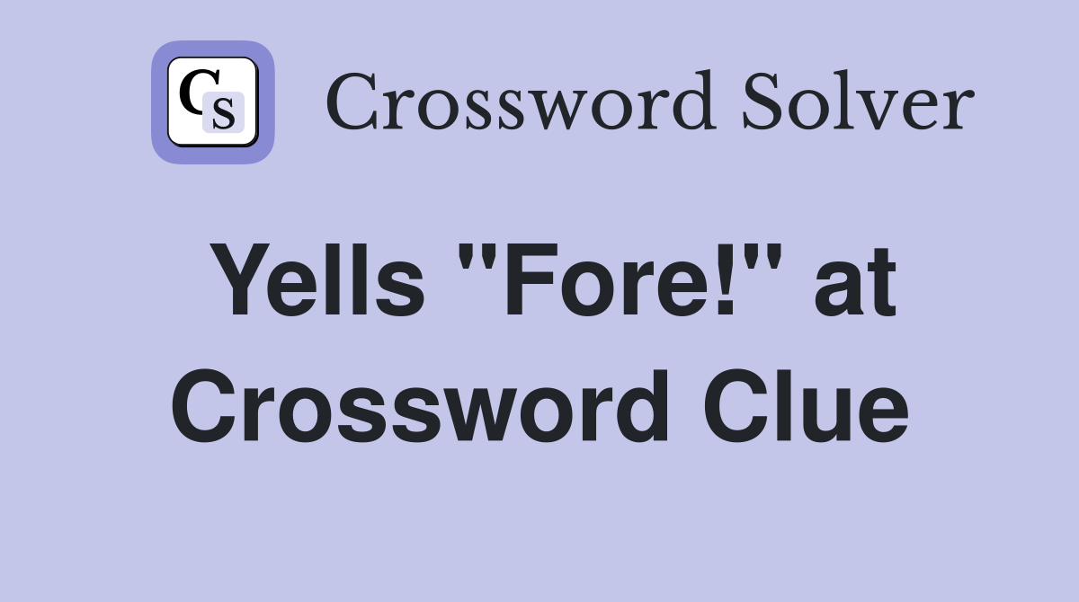 Yells "Fore!" at Crossword Clue