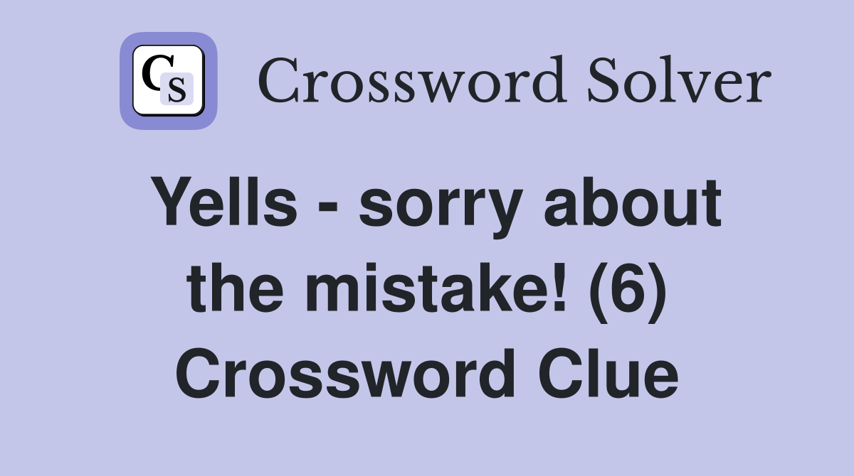Yells - sorry about the mistake! (6) Crossword Clue