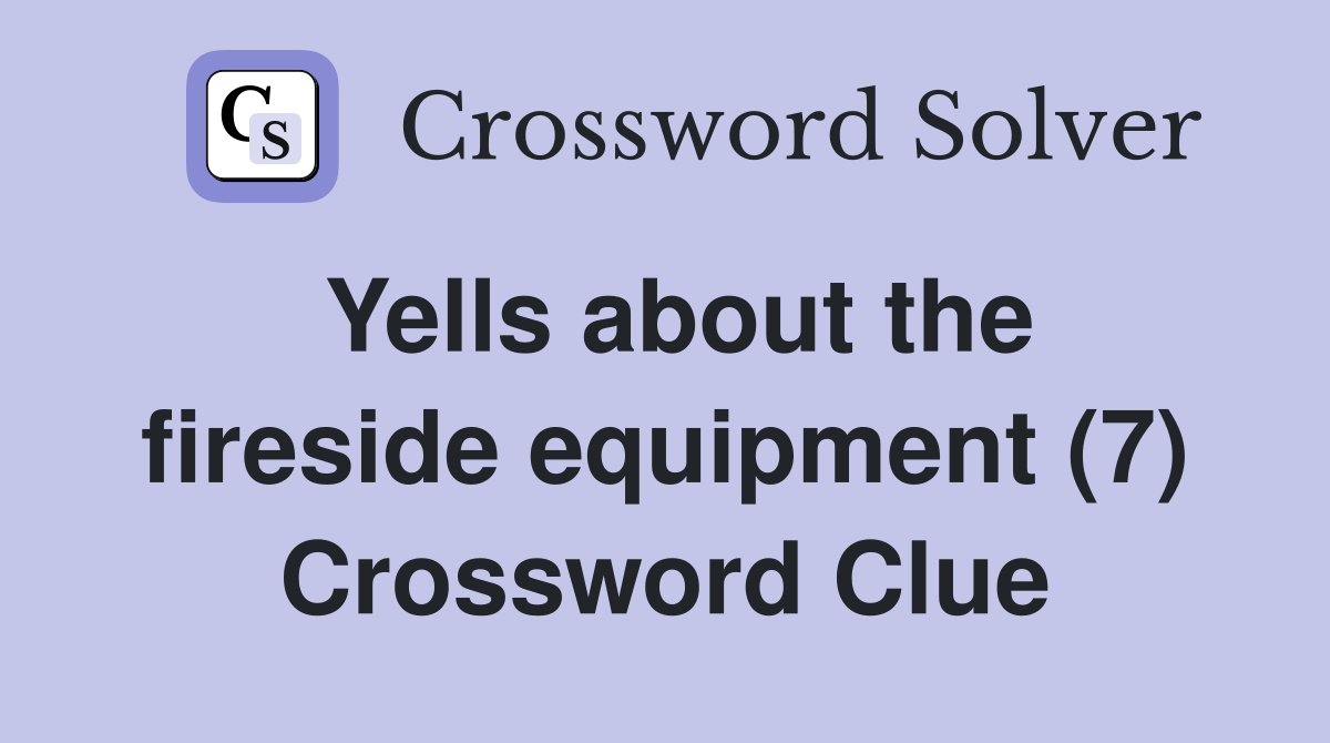 Yells about the fireside equipment (7) Crossword Clue