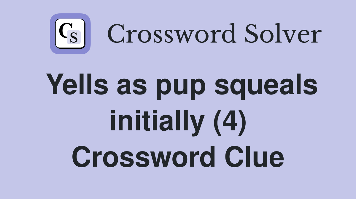 Yells as pup squeals initially (4) Crossword Clue